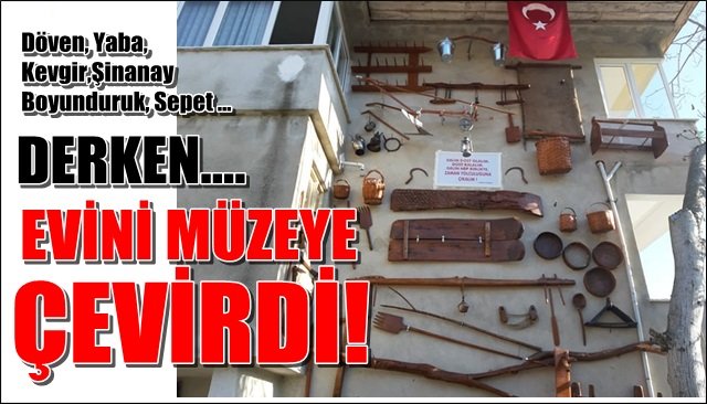 EVİNİ MÜZEYE ÇEVİRDİ