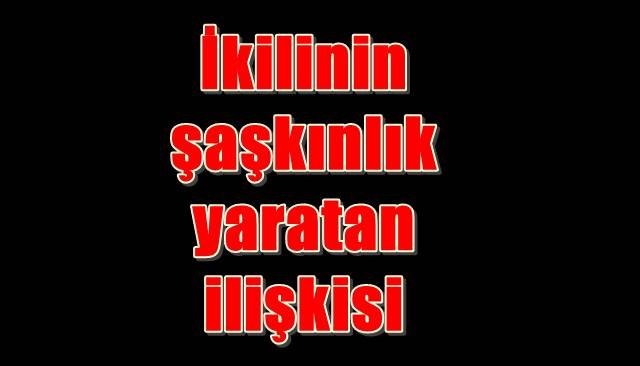 İkilinin şaşkına çeviren ilişkisi