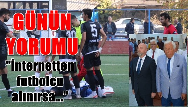 “İnternetten futbolcu alınırsa…”