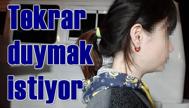 O anne tekrar duymak istiyor