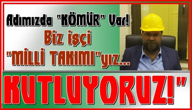 Adımızda “Kömür” var… “İşçi milli takımı”yız…