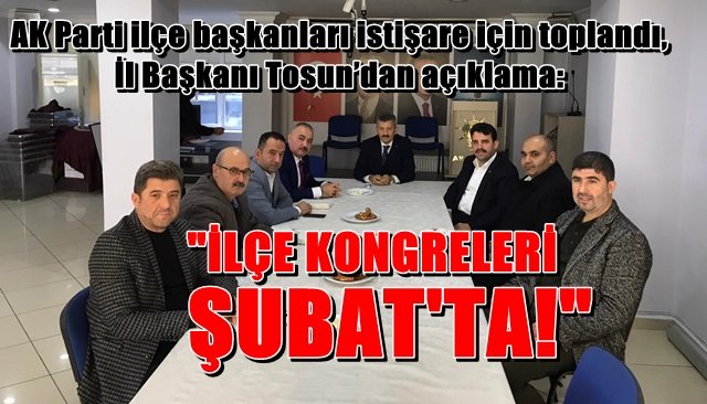 AK Parti ilçe başkanları istişare için toplandı, Tosun’dan açıklama: “İLÇE KONGRELERİ ŞUBAT’TA”