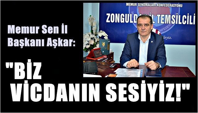 Aşkar: “Biz vicdanın sesiyiz!”