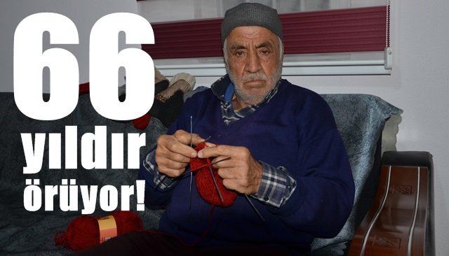 Babasından öğrendi, 66 yıldır örüyor