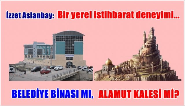 BELEDİYE BİNASI MI, ALAMUT KALESİ Mİ?