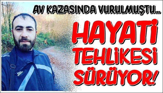 Domuz avında vurulan gencin hayati tehlikesi sürüyor 