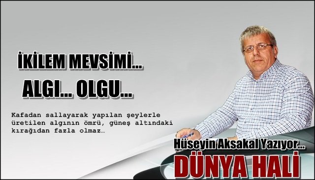 İKİLEM MEVSİMİ… ALGI… OLGU…