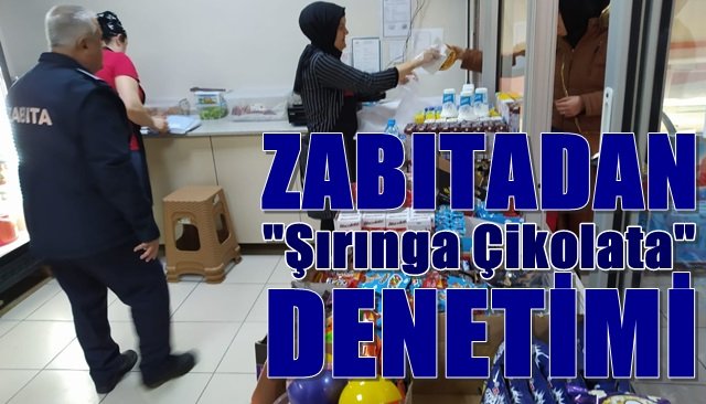 Zabıtadan “Şırınga Çikolata” denetimi!