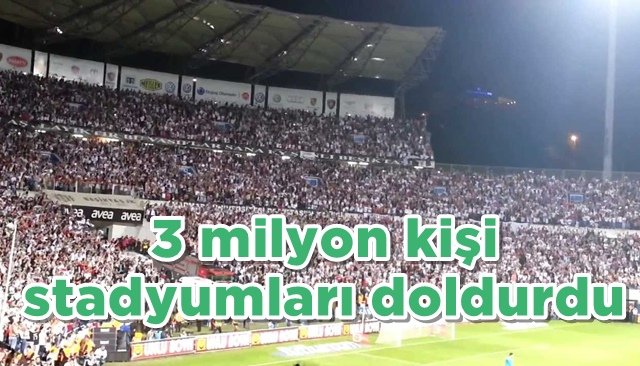 3 milyon kişi stadyumları doldurdu