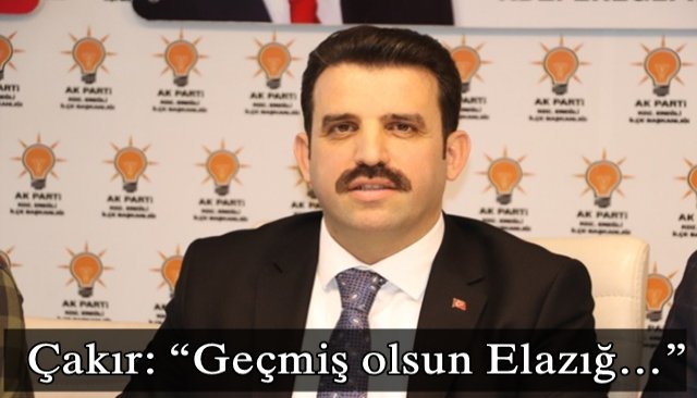 Çakır: “Geçmiş olsun Elazığ…”