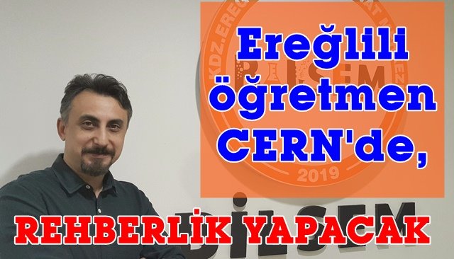 Ereğlili öğretmen, ikinci kez CERN’e davet edildi