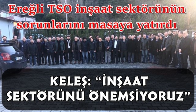 KELEŞ: “İNŞAAT SEKTÖRÜNÜ ÖNEMSİYORUZ”