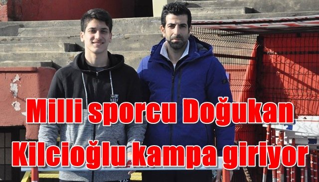 Milli sporcu Doğukan Kilcioğlu kampa giriyor