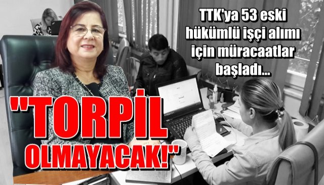 TTK´ya 53 eski hükümlü işçi alımı için müracaatlar başladı…