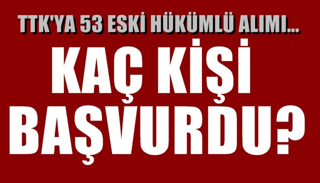 TTK’ya alıncak 53 eski hükümlü için kaç kişi başvurdu?