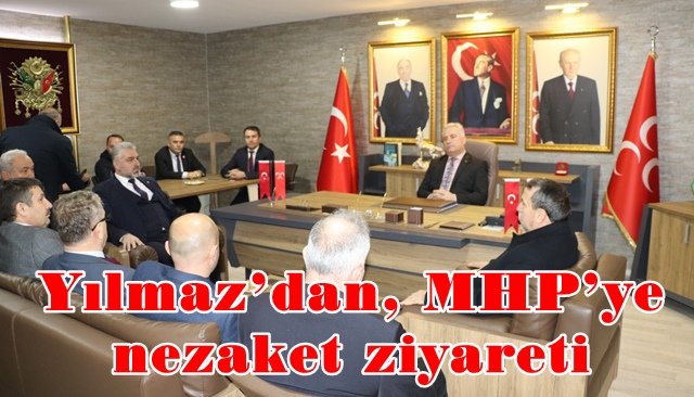 Yılmaz’dan, MHP’ye nezaket ziyareti