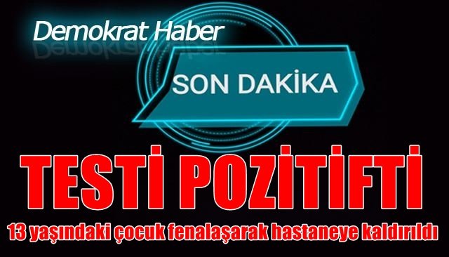 13 yaşındaki çocuk fenalaşarak hastaneye kaldırıldı