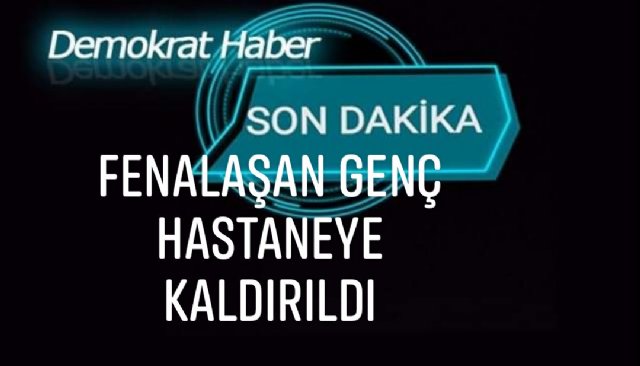 19 YAŞINDAKI POZİTİF VAKA FENALAŞTI HASTANEYE KALDIRILDI