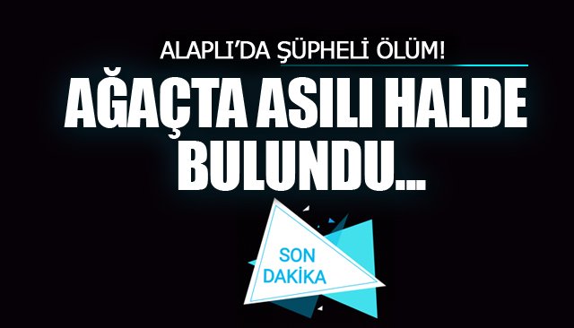 ALAPLI’DA ŞÜPHELİ ÖLÜM!