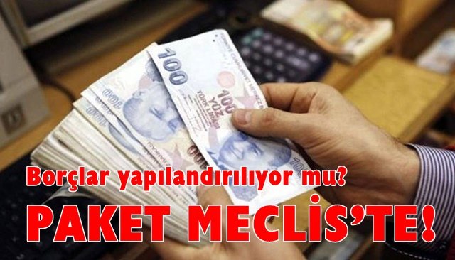 Borç yapılandırması paketi Meclis’te!