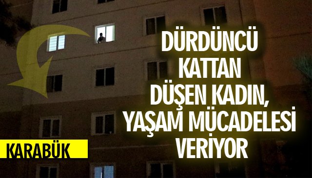 DÜRDÜNCÜ KATTAN DÜŞEN KADIN, YAŞAM MÜCADELESİ VERİYOR