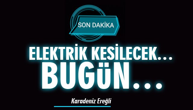 ELEKTRİK KESİLECEK… BUGÜN…