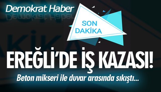 EREĞLİ’DE İŞ KAZASI