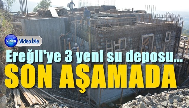 Ereğli´ye 3 yeni su deposu... Son aşamaya geldi...