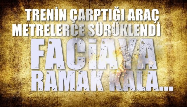 FACİAYA RAMAK KALDI...