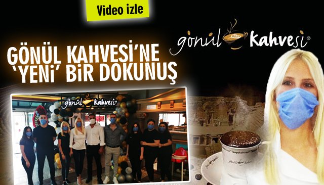 GÖNÜL KAHVESİ’NE ‘YENİ’ BİR DOKUNUŞ