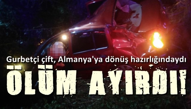 Gurbetçi çifti ölüm ayırdı...