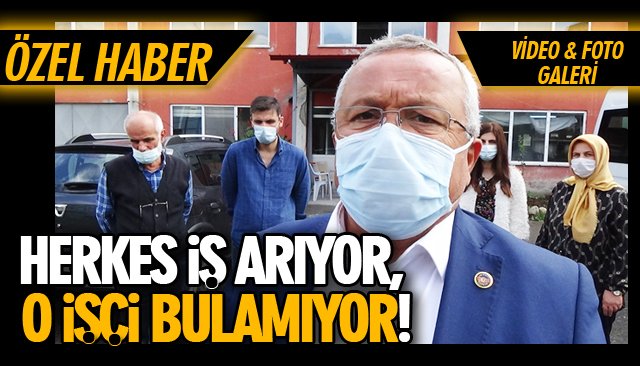 HERKES İŞ ARIYOR, O İŞÇİ BULAMIYOR!