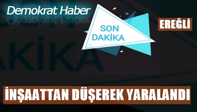 İNŞAATTAN DÜŞEREK YARALANDI