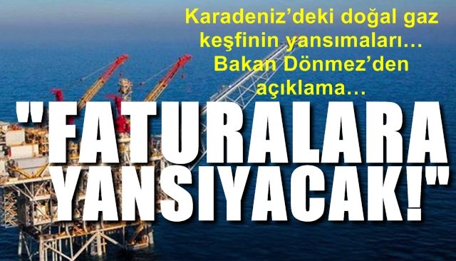 Karadeniz’deki doğal gaz keşfinin yansımaları… ´´FATURALARA YANSIYACAK!´´