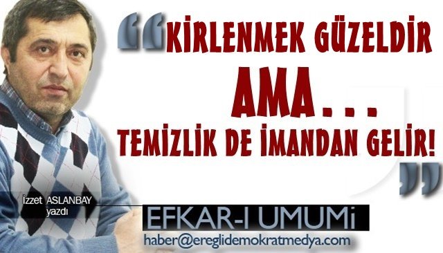 KİRLENMEK GÜZELDİR AMA… TEMİZLİK DE İMANDAN GELİR!