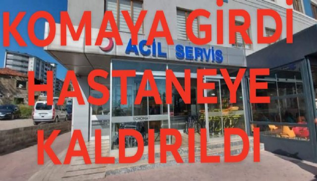 KOMAYA GİRDİ... HASTANEYE KALDIRILDI