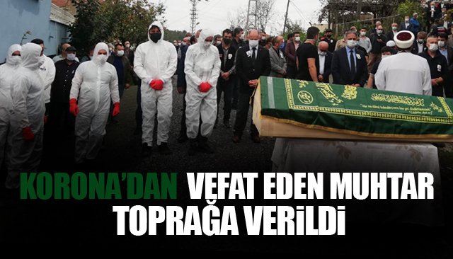 KORONA’DAN VEFAT EDEN MUHTAR TOPRAĞA VERİLDİ 