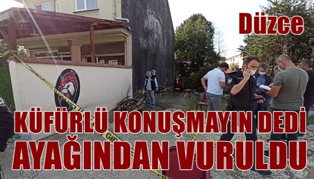 KÜFÜRLÜ KONUŞMAYIN DEDİ, AYAĞINDAN VURULDU