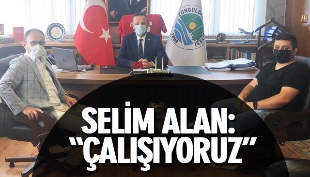 SELİM ALAN, “ÇALIŞIYORUZ” DEDİ 