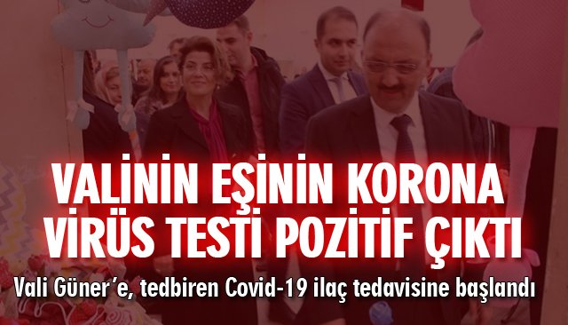 VALİNİN EŞİNİN KORONA VİRÜS TESTİ POZİTİF ÇIKTI 