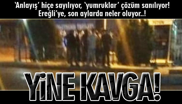 YİNE KAVGA!