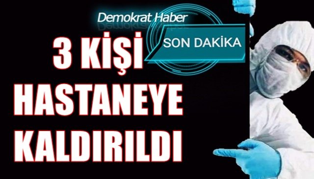 3 KİŞİ HASTANEYE KALDIRILDI