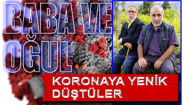 Baba ve oğul koronavirüsten hayatlarını kaybetti