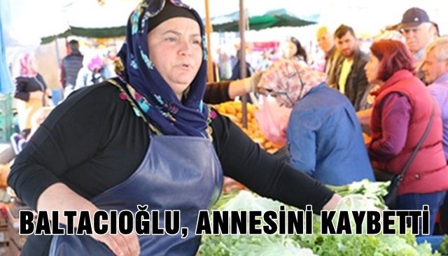 BALTACIOĞLU, ANNESİNİ KAYBETTİ