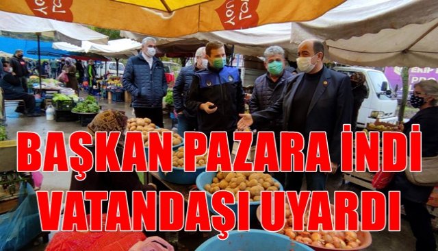 BAŞKAN PAZARA İNDİ... VATANDAŞI UYARDI