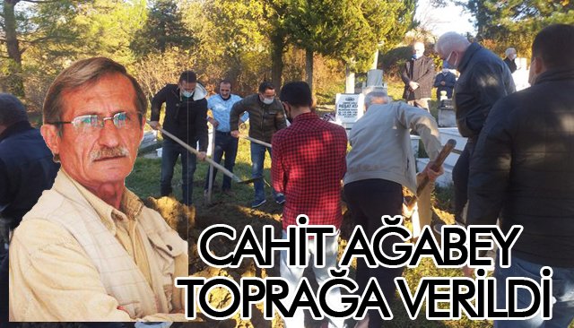 CAHİT AĞABEY TOPRAĞA VERİLDİ