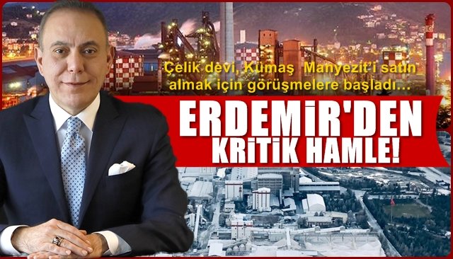 Çelik Devi Kümaş Manyezit´i satın almak için görüşmeler başladı... ERDEMİR´DEN KRİTİK HAMLE!