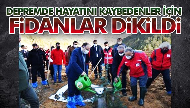 DEPREMDE HAYATINI KAYBEDENLER İÇİN FİDANLAR DİKİLDİ 