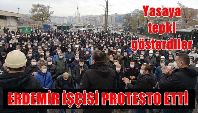 ERDEMİR İŞÇİSİ YASAYI PROTESTO ETTİ