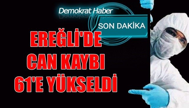 EREĞLİ´DE CAN KAYBI 61´E YÜKSELDİ